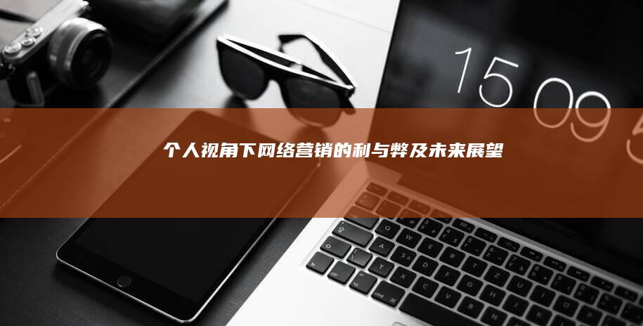 个人视角下网络营销的利与弊及未来展望